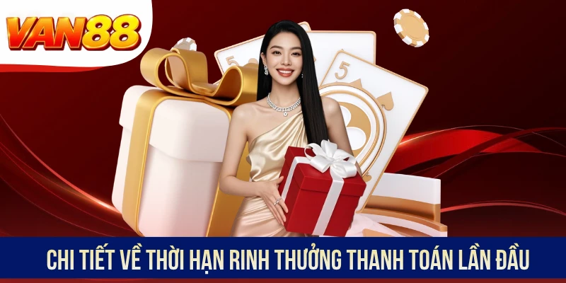 Chi tiết về thời hạn rinh thưởng thanh toán lần đầu