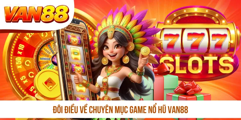 Đôi điều về chuyên mục game nổ hũ VAN88