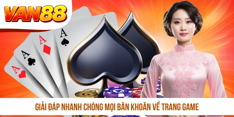 Giải đáp nhanh chóng mọi băn khoăn về trang game