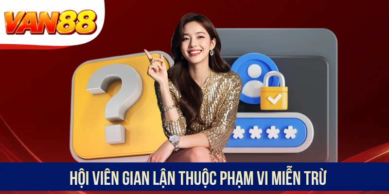 Hội viên gian lận thuộc phạm vi miễn trừ