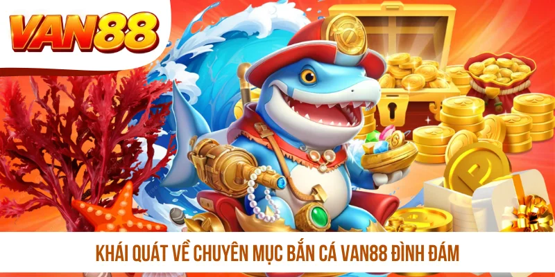 Khái quát về chuyên mục bắn cá VAN88 đình đám Khái quát về chuyên mục bắn cá VAN88 đình đám