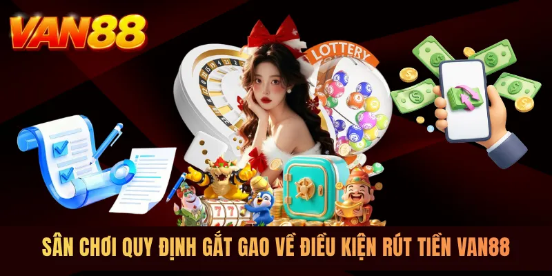 Sân chơi quy định gắt gao về điều kiện rút tiền VAN88 Sân chơi quy định gắt gao về điều kiện rút tiền VAN88