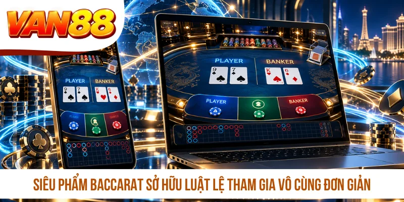 Siêu phẩm Baccarat sở hữu luật lệ tham gia vô cùng đơn giản