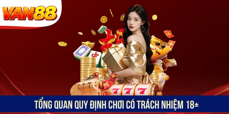 Tổng quan quy định chơi có trách nhiệm 18+