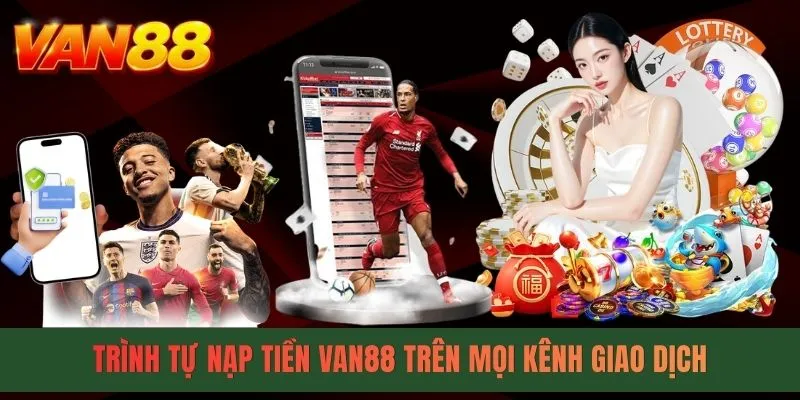 Trình tự nạp tiền VAN88 trên mọi kênh giao dịch Trình tự nạp tiền VAN88 trên mọi kênh giao dịch