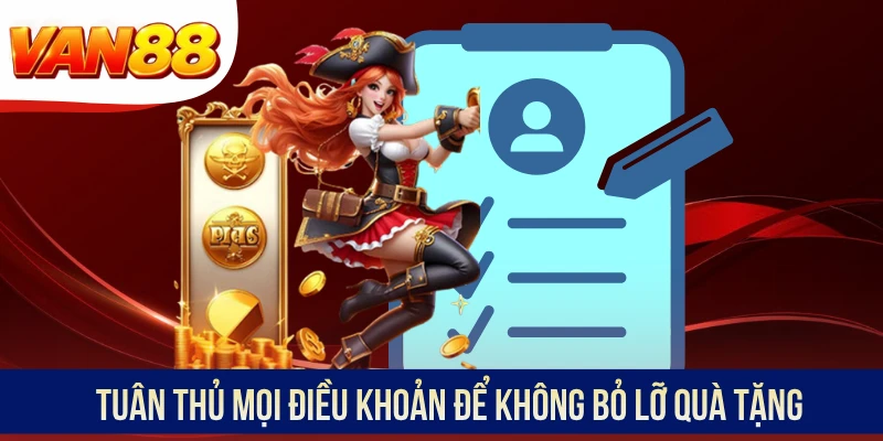 Tuân thủ mọi điều khoản để không bỏ lỡ quà tặng